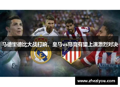 马德里德比大战打响，皇马vs马竞有望上演激烈对决