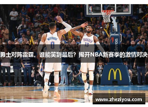 勇士对阵雷霆，谁能笑到最后？揭开NBA新赛季的激情对决