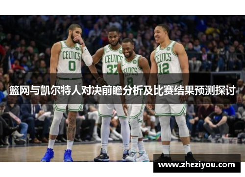 篮网与凯尔特人对决前瞻分析及比赛结果预测探讨