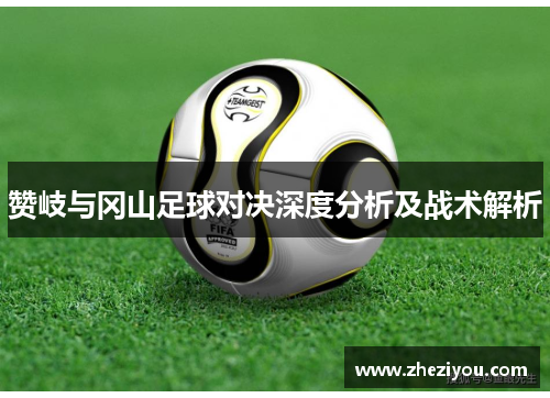 赞岐与冈山足球对决深度分析及战术解析